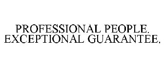 PROFESSIONAL PEOPLE. EXCEPTIONAL GUARANTEE.