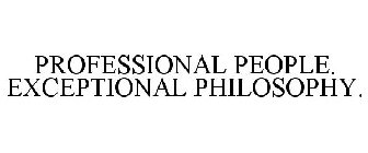 PROFESSIONAL PEOPLE. EXCEPTIONAL PHILOSOPHY.