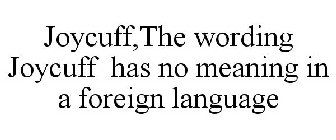 JOYCUFF,THE WORDING JOYCUFF HAS NO MEANING IN A FOREIGN LANGUAGE