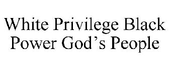 WHITE PRIVILEGE BLACK POWER GOD'S PEOPLE