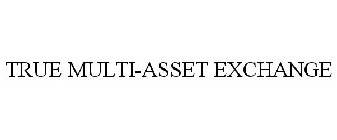 TRUE MULTI-ASSET EXCHANGE