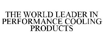 THE WORLD LEADER IN PERFORMANCE COOLING PRODUCTS