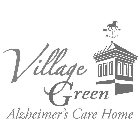 VILLAGE GREEN ALZHEIMER'S CARE HOME W E