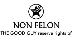 NON FELON THE GOOD GUY RESERVE RIGHTS OF