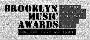 BROOKLYN MUSIC AWARDS HONORING INNOVATORS & CREATORS OF THE FUTURE THE ONE THAT MATTERS