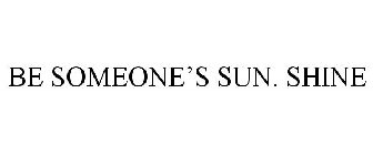 BE SOMEONE'S SUN. SHINE