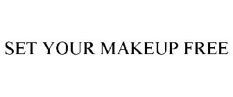 SET YOUR MAKEUP FREE