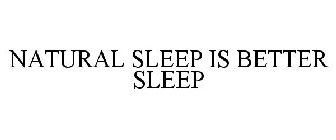 NATURAL SLEEP IS BETTER SLEEP