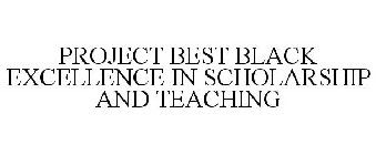 PROJECT BEST BLACK EXCELLENCE IN SCHOLARSHIP AND TEACHING