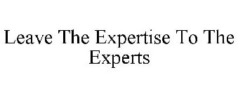 LEAVE THE EXPERTISE TO THE EXPERTS