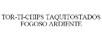 TOR-TI-CHIPS TAQUITOSTADOS FOGOSO ARDIENTE