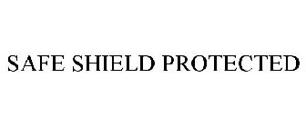 SAFE SHIELD PROTECTED