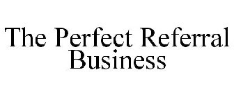 THE PERFECT REFERRAL BUSINESS