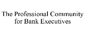 THE PROFESSIONAL COMMUNITY FOR BANK EXECUTIVES