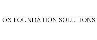 OX FOUNDATION SOLUTIONS