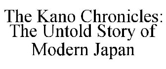THE KANO CHRONICLES: THE UNTOLD STORY OF MODERN JAPAN