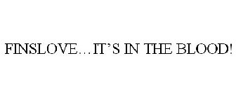 FINSLOVE...IT'S IN THE BLOOD!