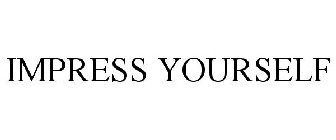 IMPRESS YOURSELF