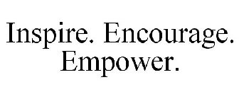 INSPIRE. ENCOURAGE. EMPOWER.