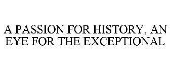 A PASSION FOR HISTORY; AN EYE FOR THE EXCEPTIONAL