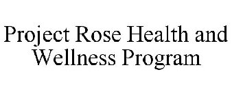 PROJECT ROSE HEALTH & WELLNESS PROGRAM