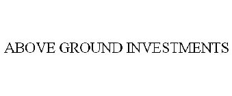 ABOVE GROUND INVESTMENTS