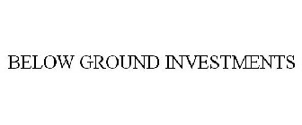 BELOW GROUND INVESTMENTS