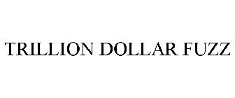 TRILLION DOLLAR FUZZ