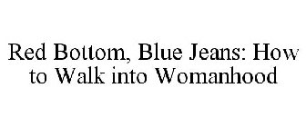 RED BOTTOM, BLUE JEANS: HOW TO WALK INTO WOMANHOOD