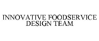 INNOVATIVE FOODSERVICE DESIGN TEAM