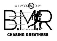 ALL WORK NO PLAY B.M.R BLOCK MOB RECORDS CHASING GREATNESS