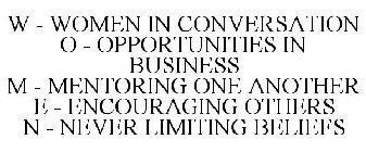 W - WOMEN IN CONVERSATION O - OPPORTUNITIES IN BUSINESS M - MENTORING ONE ANOTHER E - ENCOURAGING OTHERS N - NEVER LIMITING BELIEFS