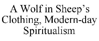 A WOLF IN SHEEP'S CLOTHING, MODERN-DAY SPIRITUALISM