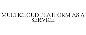 MULTICLOUD PLATFORM AS A SERVICE