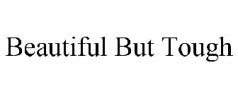 BEAUTIFUL BUT TOUGH