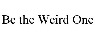 BE THE WEIRD ONE