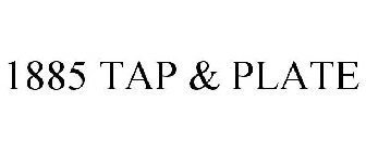 1885 TAP & PLATE