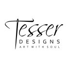 TESSER DESIGNS ART WITH SOUL