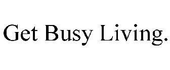 GET BUSY LIVING.