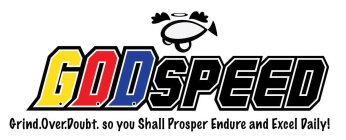 G.O.D. SPEED GRIND. OVER. DOUBT. SO YOUSHALL PROSPER ENDURE AND EXCEL DAILY!