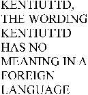 KENTIUTTD,THE WORDING KENTIUTTD HAS NO MEANING IN A FOREIGN LANGUAGE