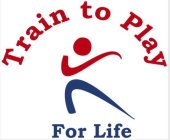 TRAIN TO PLAY FOR LIFE
