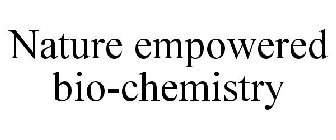 NATURE EMPOWERED BIO-CHEMISTRY