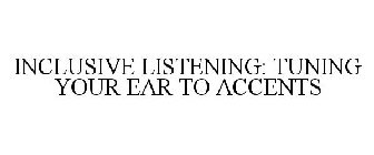 INCLUSIVE LISTENING: TUNING YOUR EAR TOACCENTS