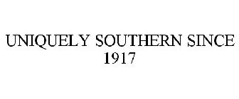 UNIQUELY SOUTHERN SINCE 1917