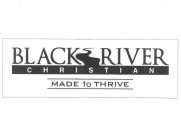 BLACK RIVER CHRISTIAN MADE TO THRIVE
