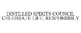 DISTILLED SPIRITS COUNCIL CELEBRATE LIFE, RESPONSIBLY