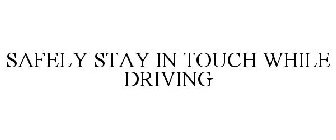 SAFELY STAY IN TOUCH WHILE DRIVING