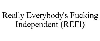 REALLY EVERYBODY'S FUCKING INDEPENDENT (REFI)