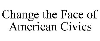 CHANGE THE FACE OF AMERICAN CIVICS